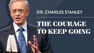 The Courage to Keep Going – Dr Charles Stanley [upl. by Vonni]