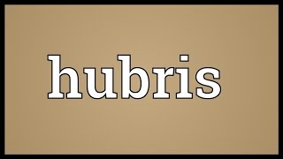 Hubris Meaning [upl. by Giannini]