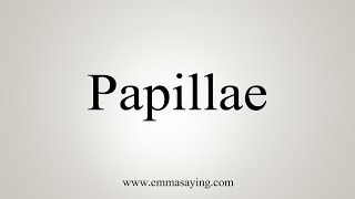 How To Say Papillae [upl. by Knorring]