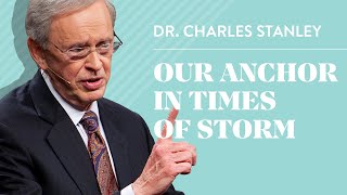 Our Anchor In Times of Storm – Dr Charles Stanley [upl. by Ojaras]