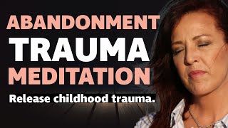 Releasing Childhood Trauma and Emotional Wounds from the Past Guided Meditation Abandonment [upl. by Derril728]